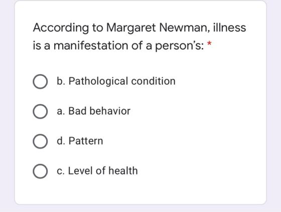 According to Margaret Newman, illness is a manifestation of a persons: * O b. Pathological condition O a. Bad behavior d. Pa