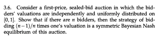 3.6. Consider a first-price, sealed-bid auction in which the bid- ders valuations are independently and uniformly distribute