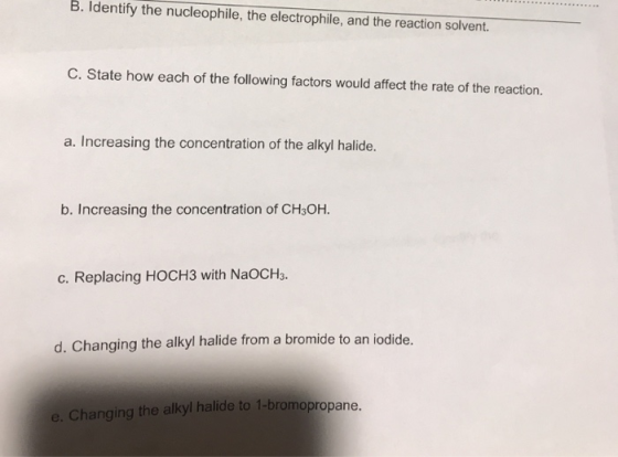 B. Identify the nucleophile, the electrophile, and the reaction solvent. C. State how each of the following factors would aff