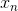 {x_n}