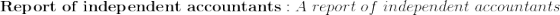 \mathbf{Report \;of \;independent \;accountants:}\;A \;report\; of\; independent \;accountants\;