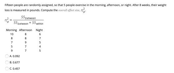 Fifteen people are randomly assigned, so that 5 people exercise in the morning, afternoon, or night. After 8 weeks, their wei