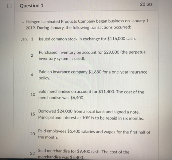 Question 1 20 pts . Halogen Laminated Products Company began business on January 1, 2019. During January, the following trans