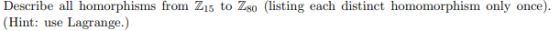 Describe all homorphisms from Z15 to Zso (listing each distinct homomorphism only once). Hint: use Lagrange.)