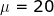 μ=20