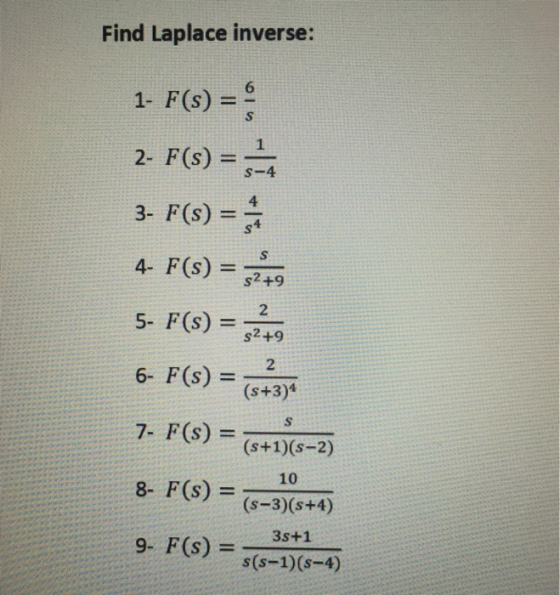 Find Laplace inverse: 10 S-4 1- F(s) = 2- F(s) = 2 3- F(s) = 4- F(s) = 3249 2 5- F(s) = 52 +9 6- F(s) = 2 (s+3) S 7- F(s) = (