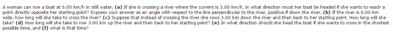 Image for A woman can row a boat at 6.00 km/h in still water. (a) If she is crossing a river where the current is 3.00 k