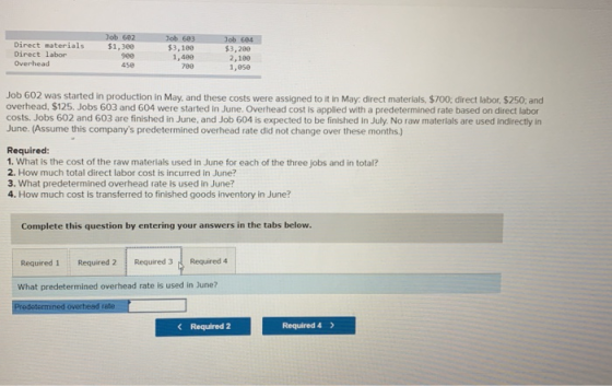 Direct materials Direct labor Overhead Job 602 $1,300 900 Job 603 $3.169 1.400 Job 604 $3,200 2.100 1,050 450 700 Job 602 was