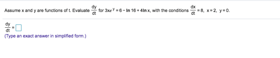 Assume x and y are functions of t. Evaluate for 3xe Y = 6- In 16+ 41nx, with the conditions * = 8, x=2, y=0. (Type an exact a