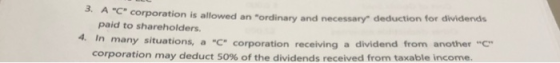 3. A C corporation is allowed an ordinary and necessary deduction for dividends paid to shareholders. 4. In many situation