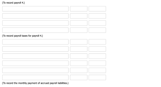 To record payroll 4.) (To record payroll taxes for payroll 4.) To record the monthly payment of accrued payroll iabilities.)