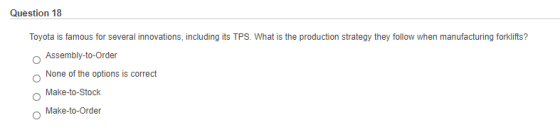 Question 18 Toyota is famous for several innovations, including its TPS. What is the production strategy they follow when man