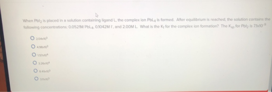 When Poly is placed in a solution containing ligand L, the complex ion PL4 is formed. After equilibrium is reached the soluti