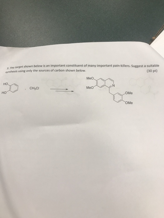 t shown below is an important constituent of many important pain-killers. Suggest a suitable 3. The target synthesis using on