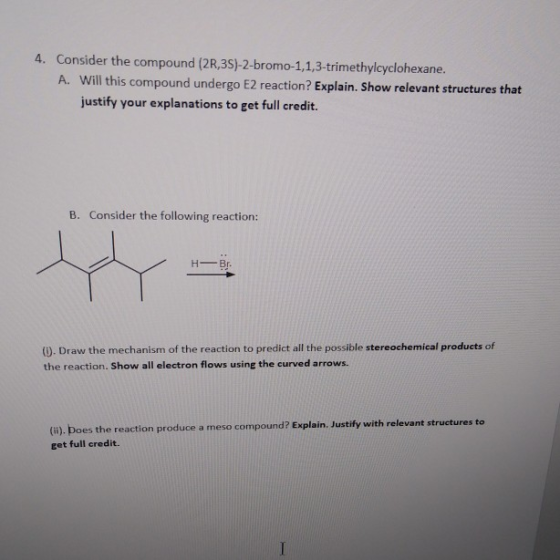 4. Consider the compound (2R,3S)-2-bromo-1,1,3-trimethylcyclohexane. A. Will this compound undergo E2 reaction? Explain. Show
