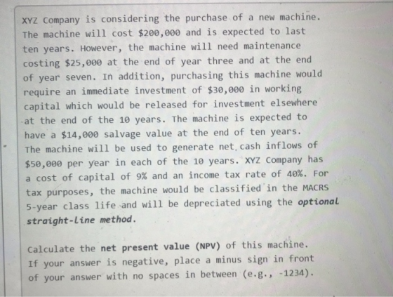 XYZ Company is considering the purchase of a new machine. The machine will cost $200,000 and is expected to last ten years. H
