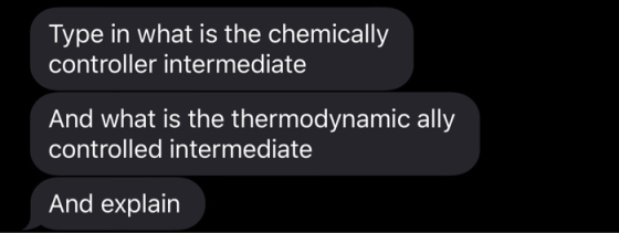 Type in what is the chemically controller intermediate And what is the thermodynamic ally controlled intermediate And explain