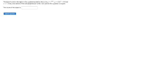 The base of a solid is the region in the ry plane bounded by the curves y y =2.82 +0.9 and = 1. Every cross-section of the so