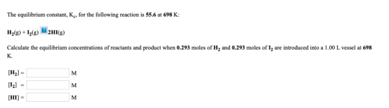 The equilibrium constant, K, for the following reaction is 55.6 at 698 K: H2(g) + 12() 2HI(g) Calculate the equilibrium conce