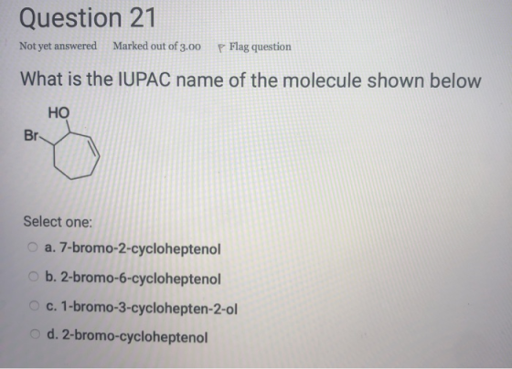 Question 21 Not yet answered Marked out of 3.00 p Flag question What is the IUPAC name of the molecule shown below HO Br Sele