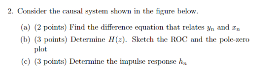 2. Consider the causal system shown in the figure below. (a) (2 points) Find the difference equation that relates yn and In (