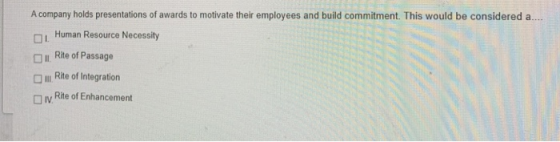 A company holds presentations of awards to motivate their employees and build commitment. This would be considered a.... Huma