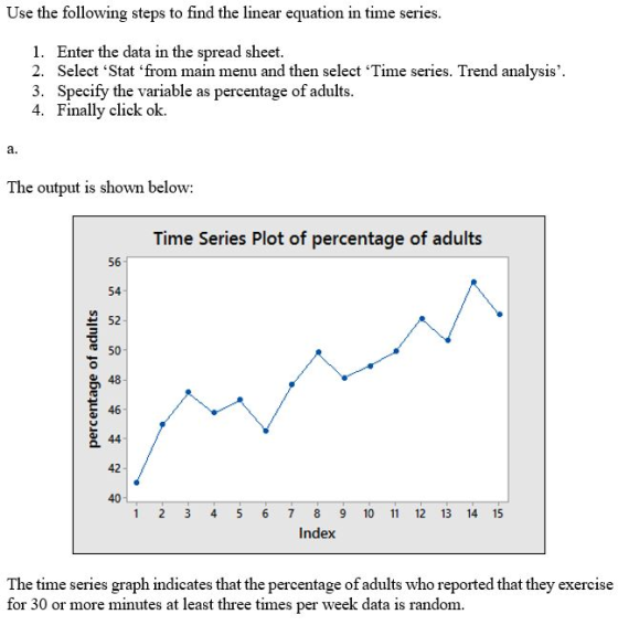 Use the following steps to find the linear equation in time series. 1. Enter the data in the spread sheet. 2. Select Stat fr