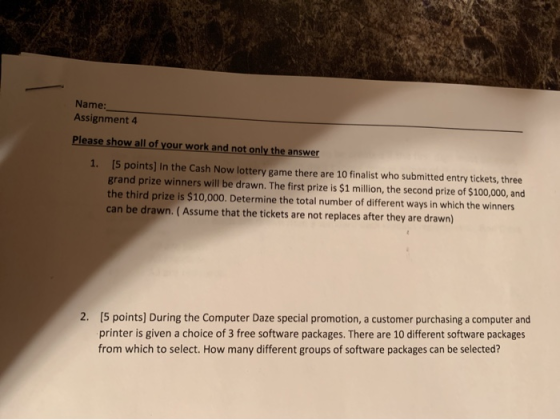 Name: Assignment 4 Please show all of your work and not only the answer 1. [5 points in the Cash Now lottery game there are 1