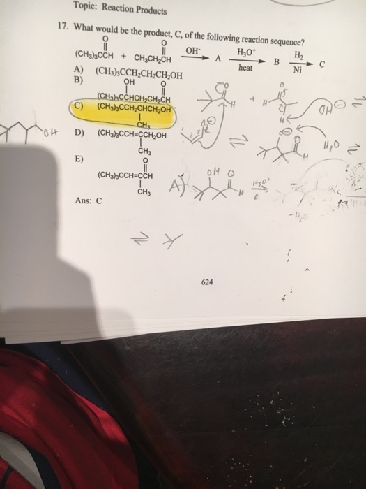 Topic: Reaction Products 17. What would be the product, C, of the following reaction sequence? ??. H2 Ni heat A) (CHs)hCCH CH CH OH B) ?? 0 CHaaCCHCH CH-CH C) (CH3)3CCH2CHCH20H CH3 E) CH3 Ans: C 624