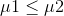 \mu 1\leq \mu 2