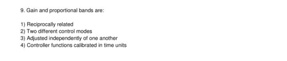 9. Gain and proportional bands are: 1) Reciprocally related 2) Two different control modes 3) Adjusted independently of one a