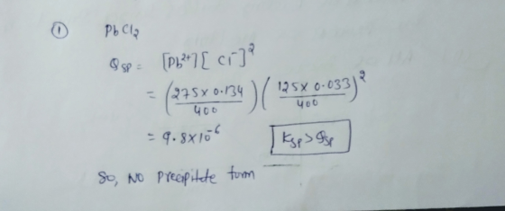 Pb Cla & sp = [P22+7 [cr]a (275x 0.34 ) ( 125X0-033)? 125 400 400 = 9.8x106 [kgp>9 So, No Precipitate form