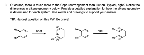 3. Of course, there is much more to the Cope rearrangement than I let on. Typical, right? Notice the differences in alkene ge