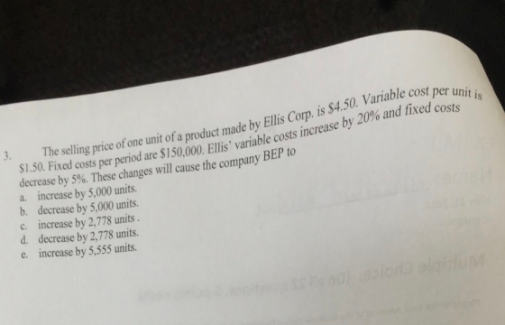 riable cost per unit is od are $750,000. Ellis variable costs increase by 20% and fixed cost The selling price of one unit o