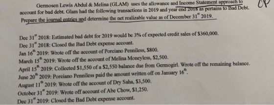 OP Germosen Lewis Abdul & Melina (GLAM) uses the allowance and Income Statement approach to account for bad debt. Glam had th