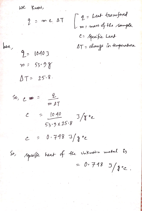 we know, q=me AT r q=heat transfered Ima mass of the sample C= Specific heat IT = change in temperature q=1040] m2 53.98 AT: