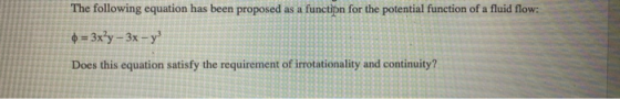 The following equation has been proposed as a function for the potential function of a fluid flow: 0 = 3x?y - 3x - y Does thi