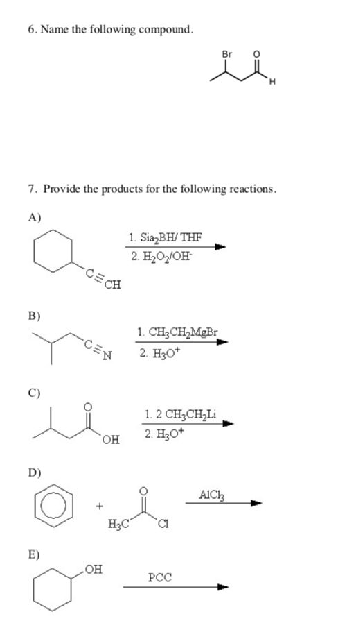 6. Name the following compound. Br ☺i 7. Provide the products for the following reactions. A) 1. Sia BH/ THE 2. H2O/OH CECH B
