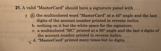21. A valid MasterCard” should have a signature panel with ... X a. the multicolored word MasterCard at a 45° angle and th
