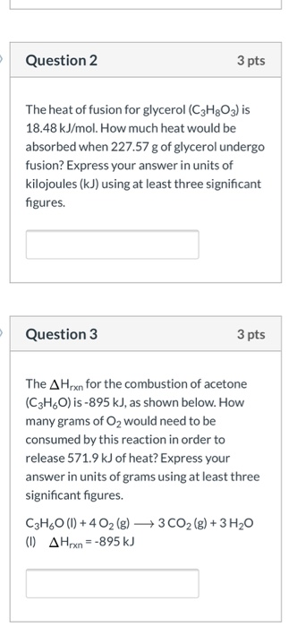 Question 2 3 pts The heat of fusion for glycerol (C3H803) is 18.48 kJ/mol. How much heat would be absorbed when 227.57 g of g