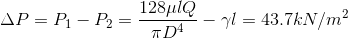 \Delta P = P_1 -P_2 = \frac{128\mu l Q}{\pi D^4} -\gamma l = 43.7 kN/m^2