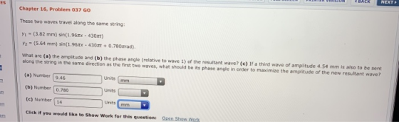 Chapter 16, Problem 037 GO These two waves travel along the same string: Y-(3.82 mm) sin(1.96x430) Y2 = (5.64 mm) sin(1.96x43