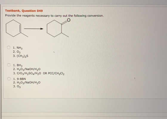 Testbank, Question 049 Provide the reagents necessary to carry out the following conversion. 1. NH3 2. 03 3. (CH3)25 1. BH3 2