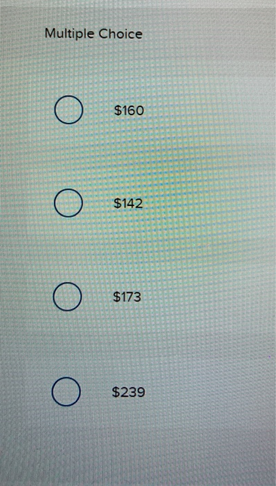 Multiple Choice o $160 o o o $239