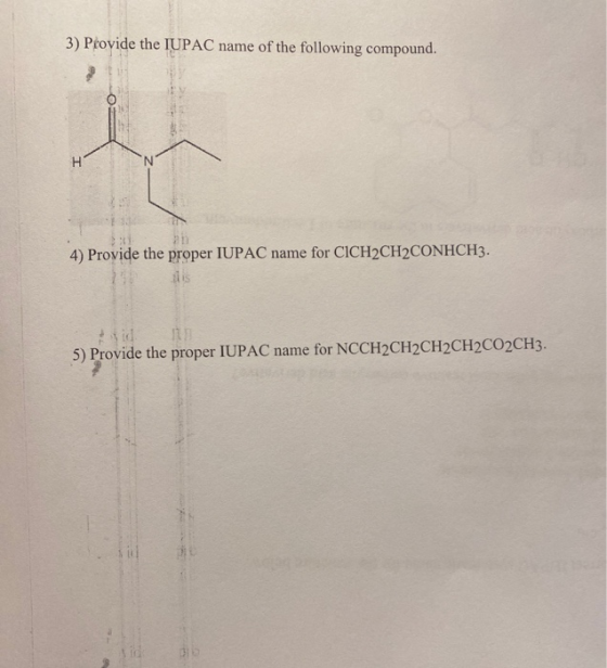 3) Provide the IUPAC name of the following compound. H 4) Provide the proper IUPAC name for CICH2CH2CONHCH3. is 5) Provide th