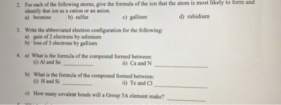 2. For each of the following atoms, give the formula of the ion that the atom is most likely to form and identify that ion as