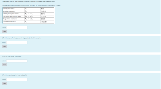 A 60 Hz 20KVA 8000/240 Vrms transformer has the equivalent circuit parameters given in the table below, a) For the rated load