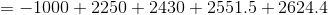 = -1000 + 2250 + 2430 + 2551.5+ 2624.4