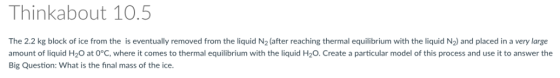 Thinkabout 10.5 The 2.2 kg block of ice from the is eventually removed from the liquid N2 (after reaching thermal equilibrium