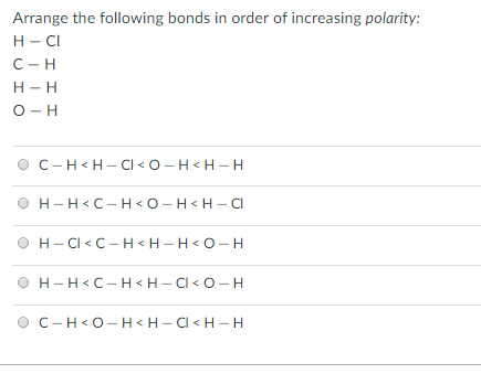 Arrange the following bonds in order of increasing polarity H-Cl C- H H-H 0 II